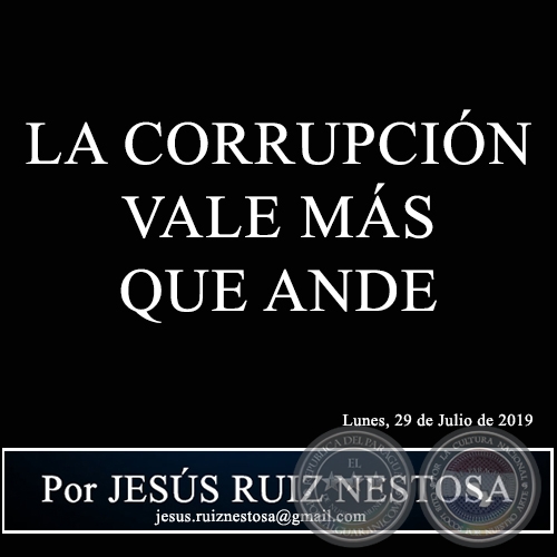 LA CORRUPCIÓN VALE MÁS QUE ANDE - Por JESÚS RUIZ NESTOSA - Lunes, 29 de Julio de 2019